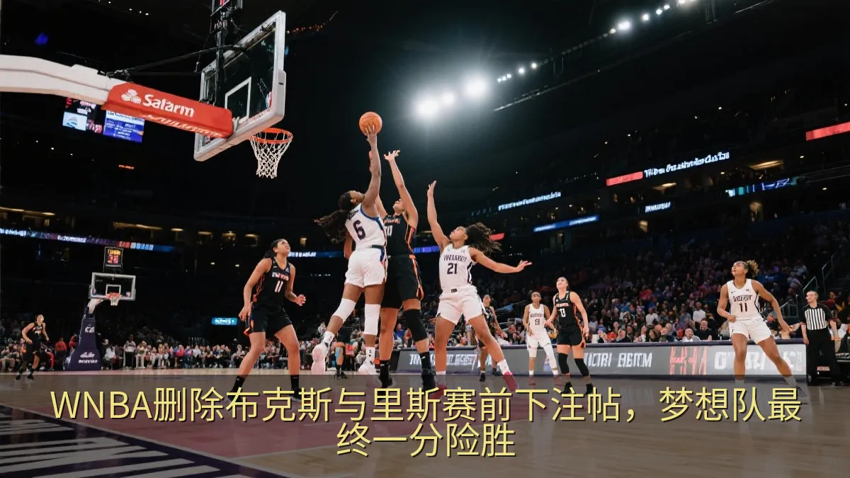 WNBA删除布克斯与里斯赛前下注帖，梦想队最终一分险胜